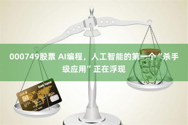 000749股票 AI编程，人工智能的第一个“杀手级应用”正在浮现