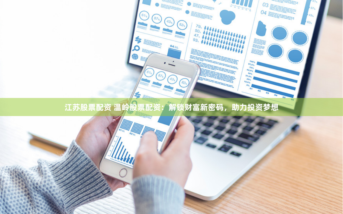 江苏股票配资 温岭股票配资：解锁财富新密码，助力投资梦想