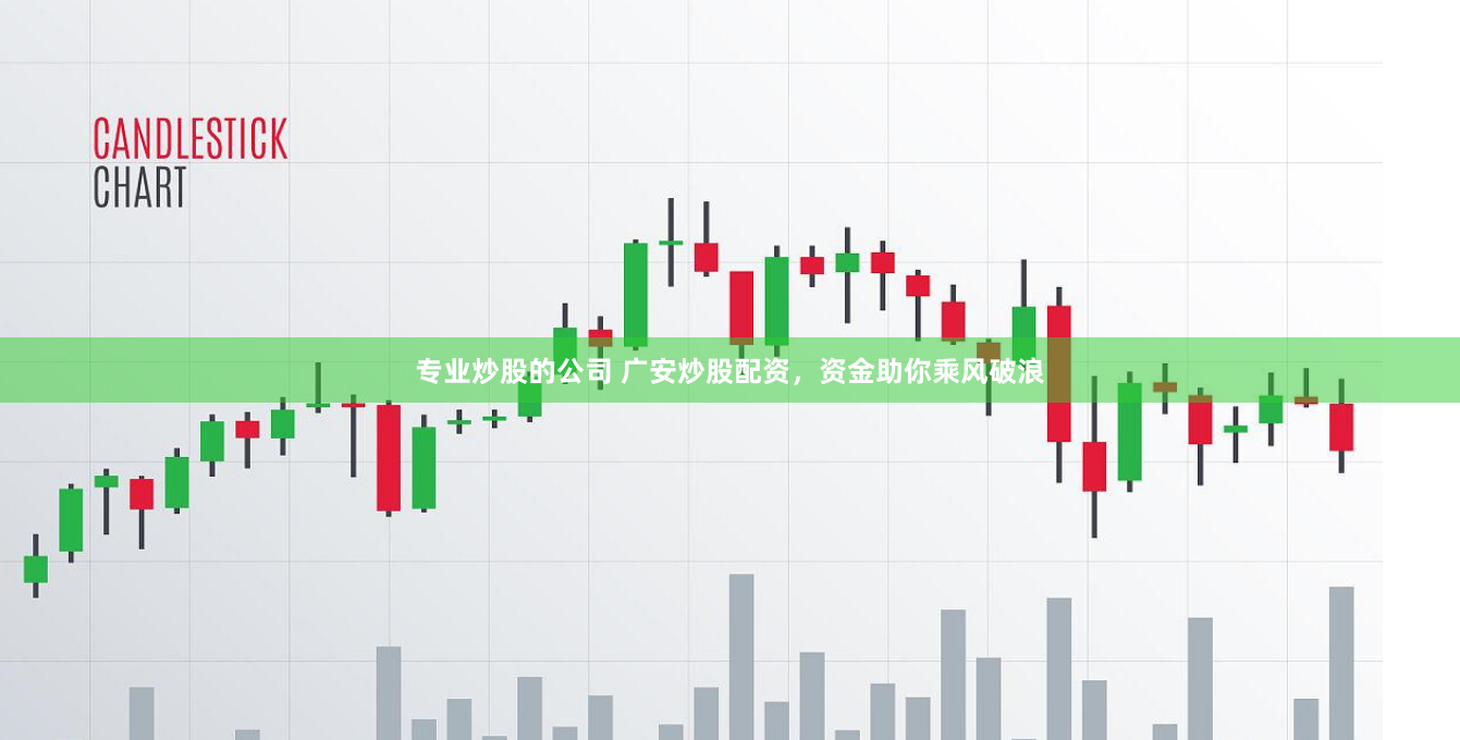 专业炒股的公司 广安炒股配资，资金助你乘风破浪