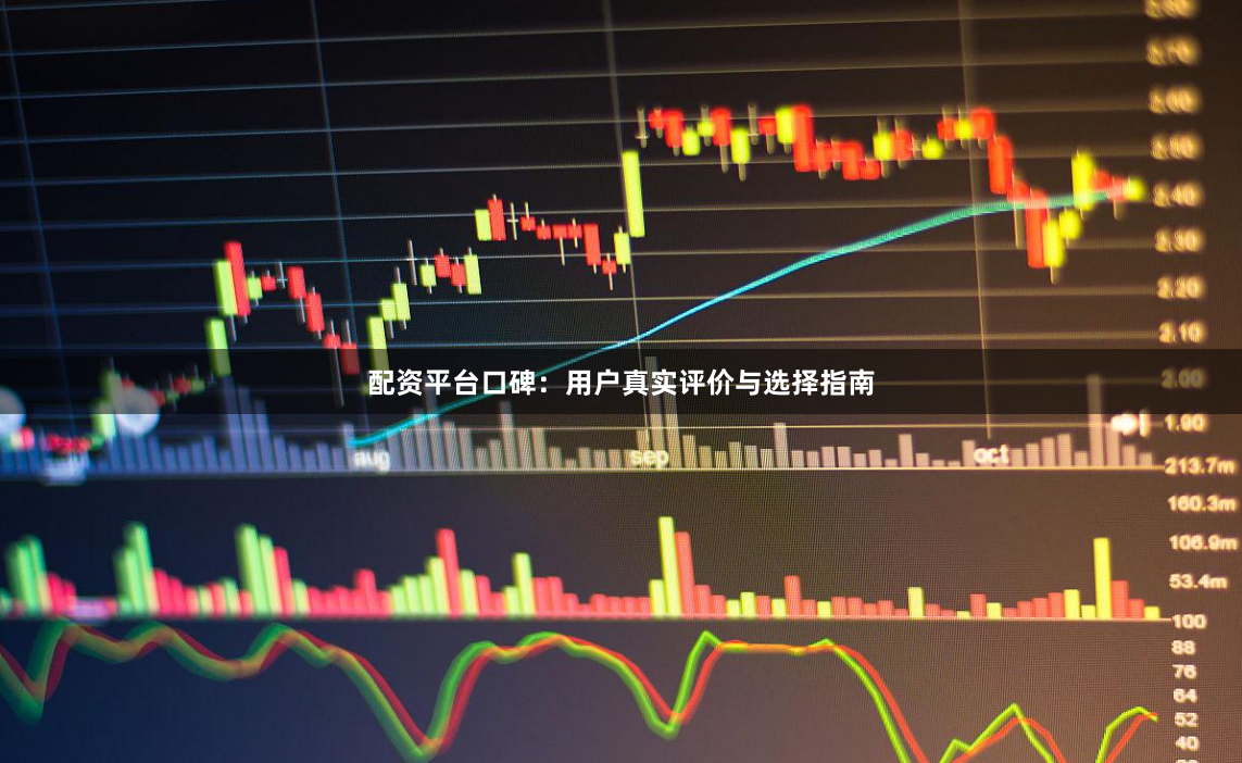 配资平台口碑:用户真实评价与选择指南