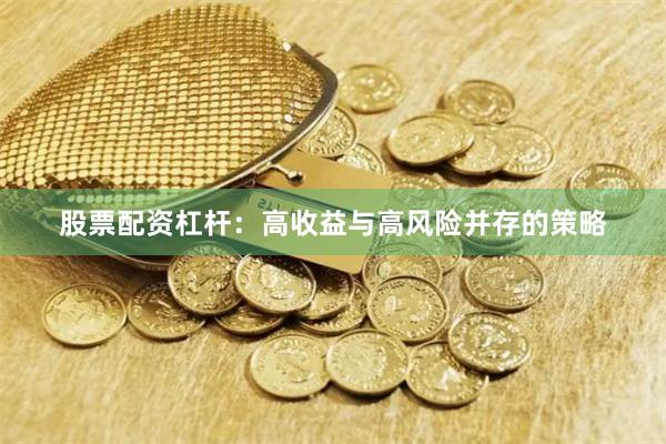 股票配资杠杆:高收益与高风险并存的策略