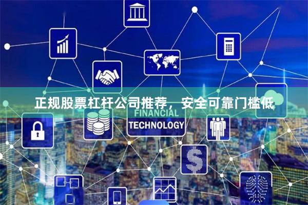 正规股票杠杆公司推荐，安全可靠门槛低