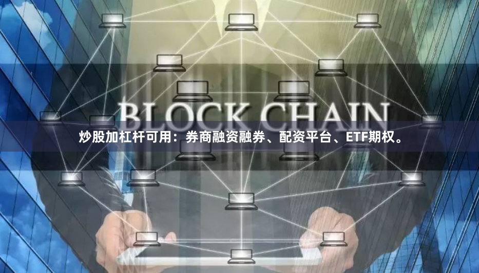 炒股加杠杆可用：券商融资融券、配资平台、ETF期权。