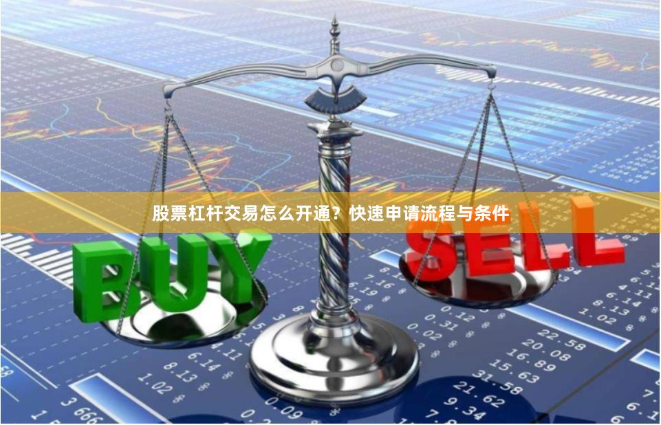 股票杠杆交易怎么开通？快速申请流程与条件
